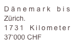 Dänemark bis Zürich. 
1731 Kilometer 37‘000 CHF 