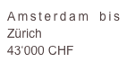 Amsterdam bis Zürich 
43‘000 CHF